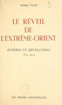 Le réveil de l'Extrême-Orient. Guerres et révolutions, 1834-1954
