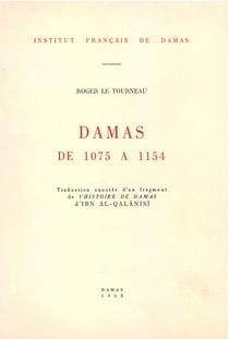 Damas de 1075 à 1154 - Traduction annotée d’un fragment de l’Histoire de Damas d’Ibn Al-Qalansi