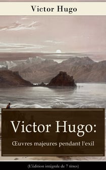 Victor Hugo: Œuvres majeures pendant l'exil (L'édition intégrale de 7 titres) - Napoléon Le Petit + Histoire d'un crime + Les Misérables + Les Châtiments + La Légende des siècles + Les Contemplations + Les Travailleurs de la mer