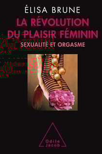 La Révolution du plaisir féminin - Sexualité et orgasme