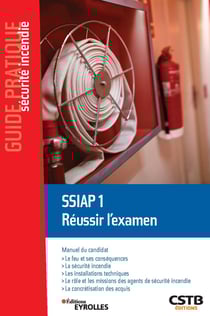 SSIAP 1 Réussir l'examen - Manuel du candidat : le feu et ses conséquences - La sécurité incendie - Les installations techniques - Le rôle et les missions des agents de sécurités incendie - La concrétisation des acquis