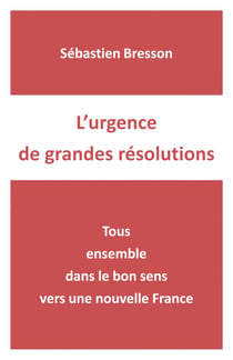 L'urgence de grandes résolutions - Tous ensemble dans le bon sens vers une nouvelle France