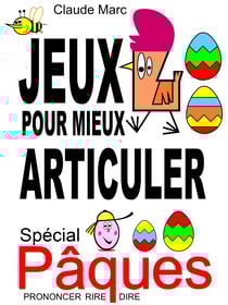 Jeux pour mieux articuler - Spécial Pâques (Prononcer Dire Rire) - Apprendre à bien articuler en s'amusant. Pour enfants et adultes. Virelangues, jeux de diction et prononciation. Poèmes drôles.