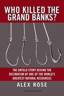 Who Killed The Grand Banks? - The Untold Story Behind the Decimation of One of the World's Greatest Natural Resources
