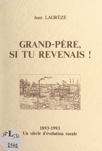 Grand-père, si tu revenais ! - 1893-1993 : un siècle d'évolution rurale