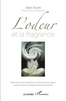 L'odeur et la fragrance - Quarante ans de recherches sur l'olfaction et les odeurs soutenues par la Fondation Edmond Roudnitska