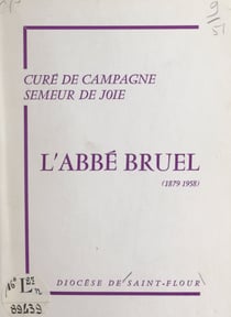 L'abbé Bruel, 1879-1958, curé de campagne, semeur de joie