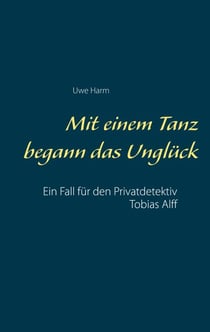 Mit einem Tanz begann das Unglück - Ein Fall für den Privatdetektiv Tobias Alff
