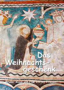 Das Weihnachtsgeschenk - Bruder Klaus von Flüe stiftet Frieden