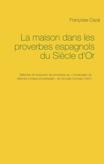 La maison dans les proverbes espagnols du Siècle d'Or - Sélection et traduction de proverbes du «Vocabulario de refranes y frases proverbiales» de GonzaloCorreas (1627)