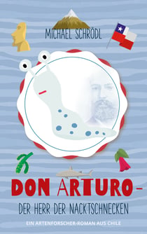 Don Arturo - Der Herr der Nacktschnecken - Ein Artenforscher-Roman aus Chile
