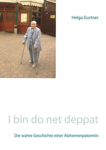 I bin do net deppat - Die wahre Geschichte einer Alzheimerpatientin