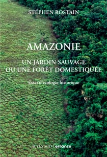 Amazonie - Un jardin naturel ou une forêt domestiquée