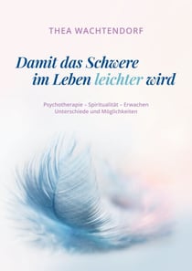 Damit das Schwere im Leben leichter wird - Psychotherapie - Spiritualität - Erwachen - Unterschiede und Möglichkeiten