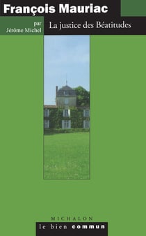 François Mauriac. La justice des Béatitudes - La justice des Béatitudes