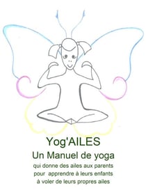 Yog'Ailes - Manuel de yoga qui donne des ailes aux parents pour apprendre à leur enfant à voler