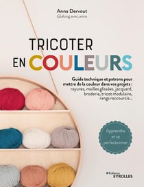 Tricoter en couleurs - Guide technique et patrons pour mettre de la couleur dans vos projets