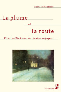 La plume et la route - Charles Dickens, écrivain-voyageur