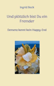 Und plötzlich bist Du ein Fremder - Demenz kennt kein Happy-End