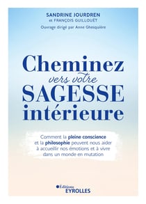 Cheminez vers votre sagesse intérieure - Comment la pleine conscience et la philosophie peuvent nous aider à accueillir nos émotions et à vivre dans un monde en mutation