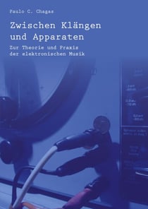 Zwischen Klängen und Apparaten - Zur Theorie und Praxis der elektronischen Musik