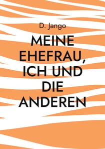 Meine Ehefrau, ich und die anderen - Eine lustvolle Reise mit wechselnden Begleitern