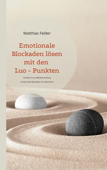 Emotionale Blockaden lösen mit den Luo - Punkten - Handbuch zur Selbstbehandlung emotionaler Blockaden mit Akupressur