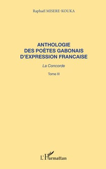 ANTHOLOGIE DES POÈTES GABONAIS D'EXPRESSION FRANCAISE - La concorde - Tome 3