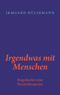 Irgendwas mit Menschen - Biografisches einer Psychotherapeutin