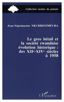 Le gros bétail et la société rwandais - Evolution historique des XIIe-XIVe à 1958