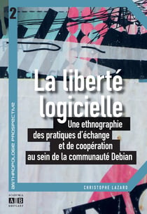 La liberté logicielle - Une ethnographie des pratiques d'échange et de coopération au sein de la communauté Debian
