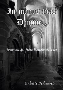 In manus tuas Domine - Journal du frère Benoit-Olivier
