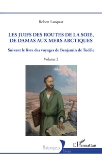 Les Juifs des routes de la soie, de Damas aux mers arctiques - Suivant le livre des voyages de Benjamin de Tudèle - Volume 2