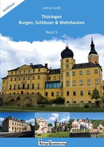 Thüringen Burgen, Schlösser & Wehrbauten Band 5 - Standorte, Baubeschreibungen und Historie