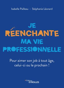 Je réenchante ma vie professionnelle - Pour aimer son job à tout âge, celui-ci ou le prochain !