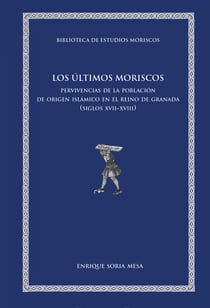 Los últimos moriscos - Pervivencias de la población de origern islámico en el Reino de Granada (siglos XVII-XVIII)