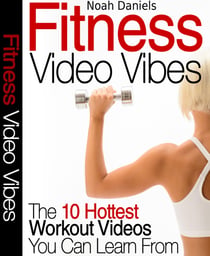 Fitness Video Vibes - The 10 Hottest Workout Videos You Can Learn From