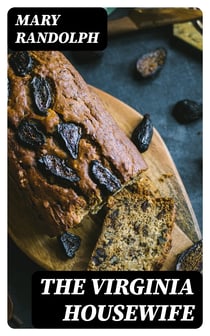 The Virginia Housewife - Or Methodical Cook
