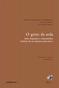 O grito da seda - Entre drapeados e costureirinhas: a história de um alienista muito louco
