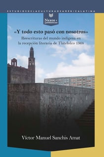 "Y todo esto pasó con nosotros" - Reescrituras del mundo indígena en la recepción literaria de Tlatelolco 1968