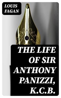 The Life of Sir Anthony Panizzi, K.C.B.