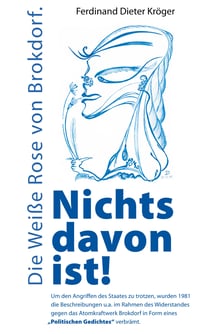 Nichts davon ist! - Die Weiße Rose von Brokdorf
