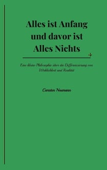Alles ist Anfang und davor ist Alles Nichts - Eine kleine Philosophie über die Differenzierung von Wirklichkeit und Realität