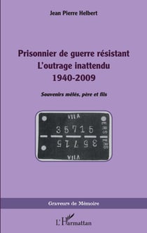 Prisonnier de guerre résistant - L'outrage inattendu 1940-2009