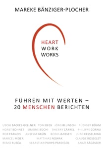 Heartwork works! - Führen mit Werten - 20 Menschen berichten