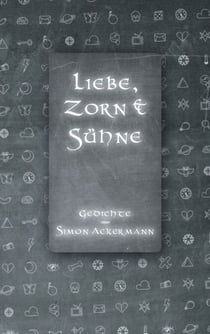 Liebe, Zorn & Sühne - Gedichte von Simon Ackermann