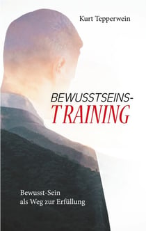 Bewusstseins-Training - Bewusst-Sein als Weg zur Erfüllung