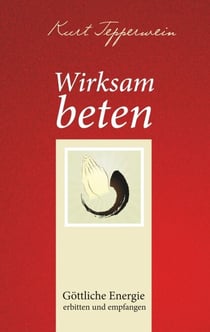 Wirksam beten - Göttliche Energie erbitten und empfangen