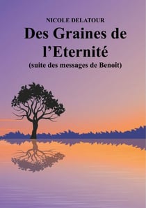 Des Graines de l'Eternité - (suite des messages de Benoît)