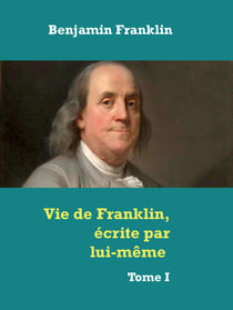 Vie de Franklin, écrite par lui-même - Tome I